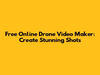 Free Online Drone Video Maker: Create Stunning Shots