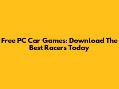 Free PC Car Games: Download The Best Racers Today