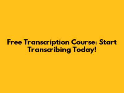 Free Transcription Course: Start Transcribing Today!