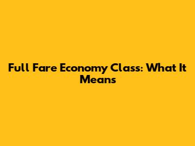 Full Fare Economy Class: What It Means