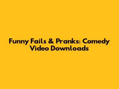 Funny Fails & Pranks: Comedy Video Downloads