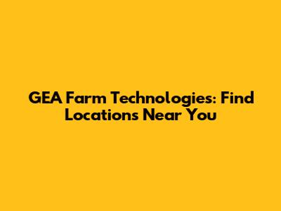 GEA Farm Technologies: Find Locations Near You