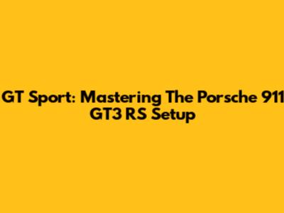 GT Sport: Mastering The Porsche 911 GT3 RS Setup