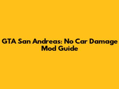 GTA San Andreas: No Car Damage Mod Guide