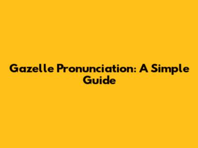 Gazelle Pronunciation: A Simple Guide