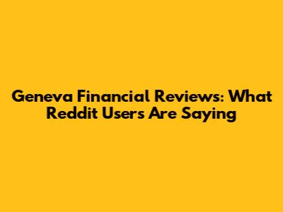 Geneva Financial Reviews: What Reddit Users Are Saying