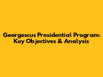 Georgescu's Presidential Program: Key Objectives & Analysis