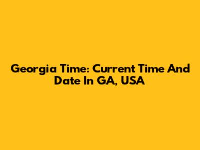 Georgia Time: Current Time And Date In GA, USA