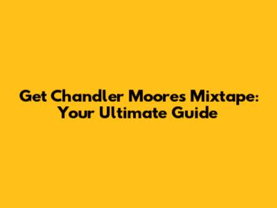 Get Chandler Moore's Mixtape: Your Ultimate Guide