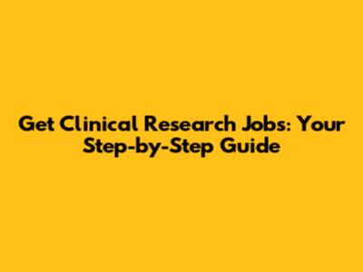 Get Clinical Research Jobs: Your Step-by-Step Guide