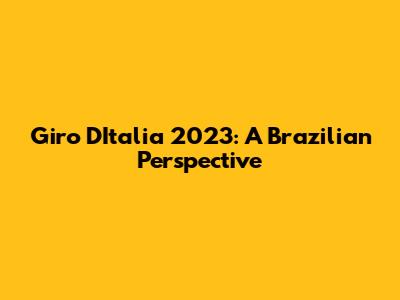 Giro D'Italia 2023: A Brazilian Perspective