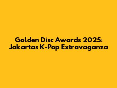 Golden Disc Awards 2025: Jakarta's K-Pop Extravaganza