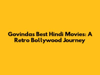 Govinda's Best Hindi Movies: A Retro Bollywood Journey