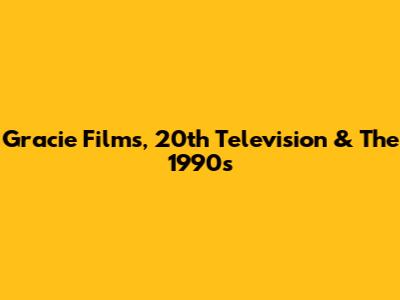 Gracie Films, 20th Television & The 1990s
