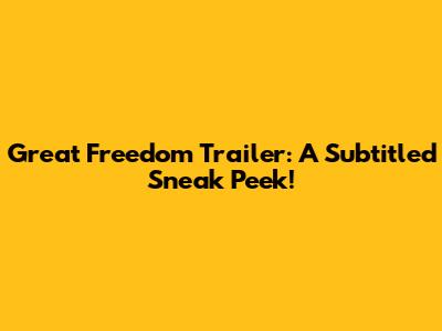 Great Freedom Trailer: A Subtitled Sneak Peek!