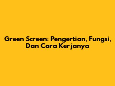 Green Screen: Pengertian, Fungsi, Dan Cara Kerjanya