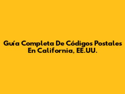 Guía Completa De Códigos Postales En California, EE.UU.