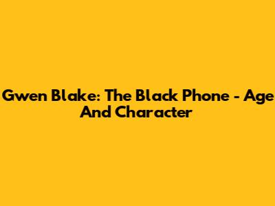 Gwen Blake: The Black Phone - Age And Character