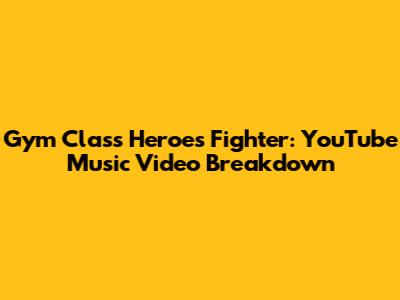 Gym Class Heroes' Fighter: YouTube Music Video Breakdown
