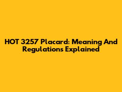 HOT 3257 Placard: Meaning And Regulations Explained