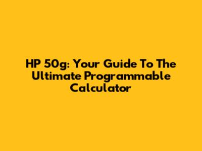 HP 50g: Your Guide To The Ultimate Programmable Calculator