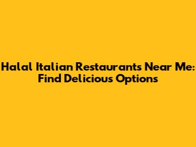 Halal Italian Restaurants Near Me: Find Delicious Options