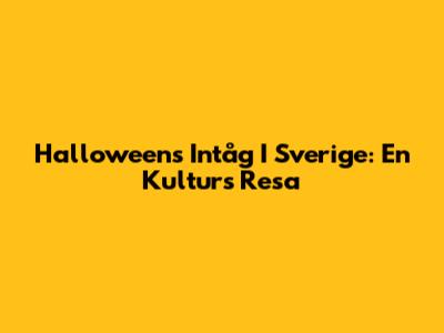 Halloweens Intåg I Sverige: En Kulturs Resa