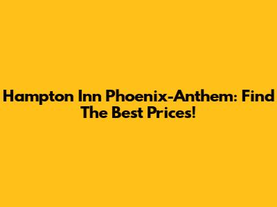 Hampton Inn Phoenix-Anthem: Find The Best Prices!