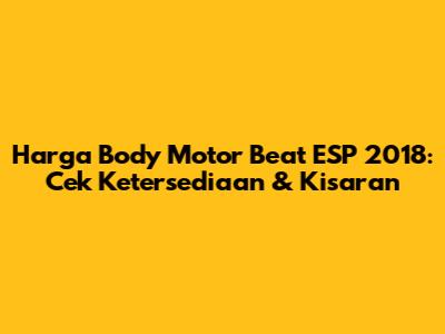 Harga Body Motor Beat ESP 2018: Cek Ketersediaan & Kisaran