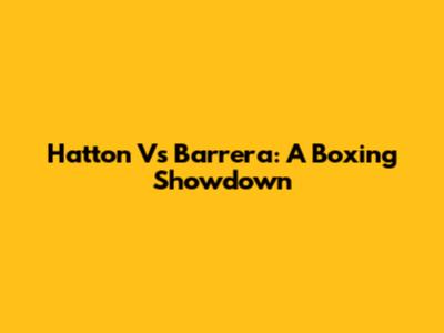 Hatton Vs Barrera: A Boxing Showdown