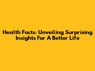 Health Facts: Unveiling Surprising Insights For A Better Life