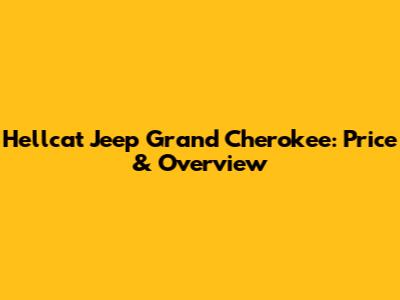 Hellcat Jeep Grand Cherokee: Price & Overview