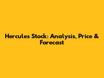 Hercules Stock: Analysis, Price & Forecast