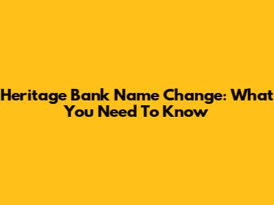 Heritage Bank Name Change: What You Need To Know