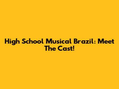 High School Musical Brazil: Meet The Cast!