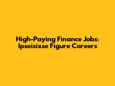 High-Paying Finance Jobs: Ipseisixse Figure Careers