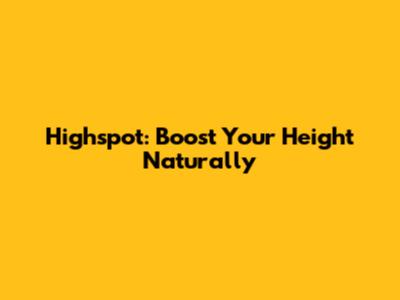 Highspot: Boost Your Height Naturally