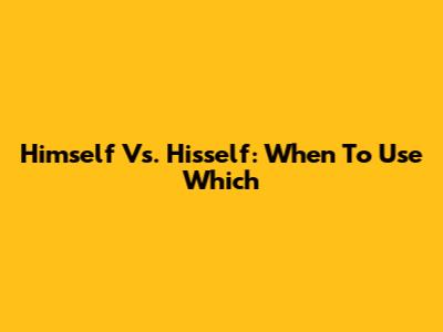 Himself Vs. Hisself: When To Use Which