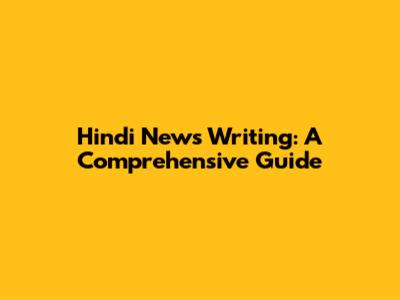 Hindi News Writing: A Comprehensive Guide