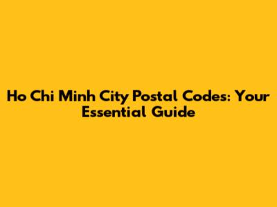 Ho Chi Minh City Postal Codes: Your Essential Guide
