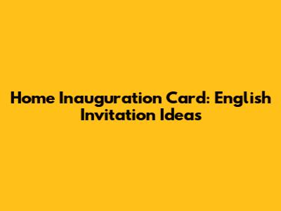 Home Inauguration Card: English Invitation Ideas