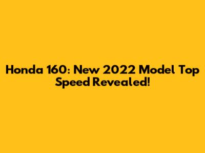 Honda 160: New 2022 Model Top Speed Revealed!
