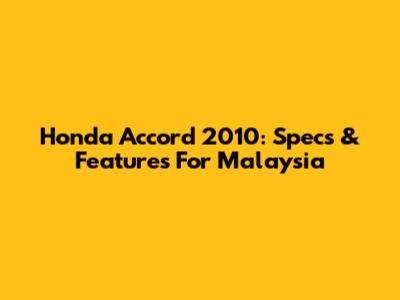 Honda Accord 2010: Specs & Features For Malaysia