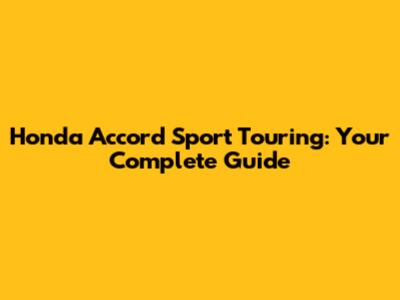 Honda Accord Sport Touring: Your Complete Guide