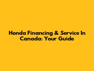 Honda Financing & Service In Canada: Your Guide