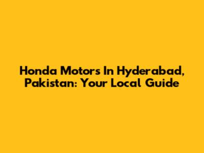 Honda Motors In Hyderabad, Pakistan: Your Local Guide