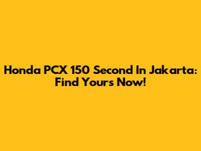 Honda PCX 150 Second In Jakarta: Find Yours Now!