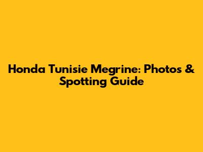 Honda Tunisie Megrine: Photos & Spotting Guide