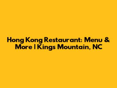 Hong Kong Restaurant: Menu & More | Kings Mountain, NC