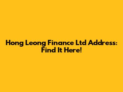 Hong Leong Finance Ltd Address: Find It Here!